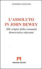 L' assoluto in John Dewey. Alle origini della comunità democratica educante di Teodora Pezzano edito da Armando Editore