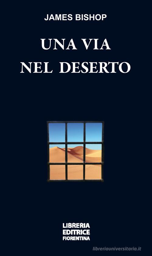 Una via nel deserto di James Bishop edito da Libreria Editrice Fiorentina