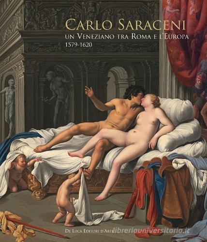 Carlo Saraceni. Un veneziano tra Roma e l'Europa (1579-1620). Ediz. illustrata edito da De Luca Editori d'Arte