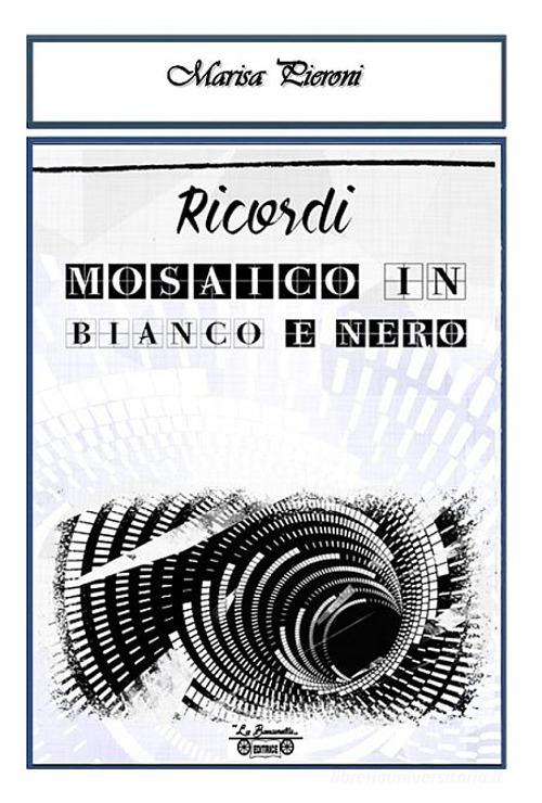 Ricordi, mosaico in bianco e nero di Marisa Pieroni edito da La Bancarella (Piombino)