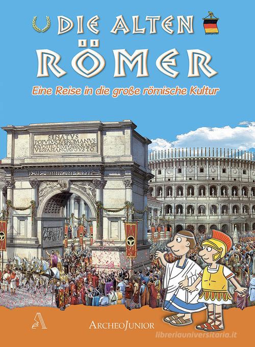 Gli antichi romani. Un viaggio nella grande civiltà romana. Ediz. tedesca edito da Archeolibri