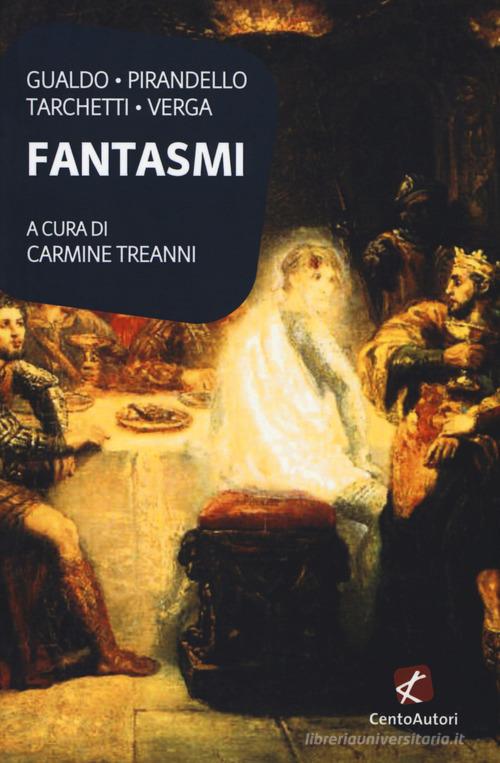 Fantasmi di Luigi Gualdo, Luigi Pirandello, Iginio Ugo Tarchetti edito da Cento Autori