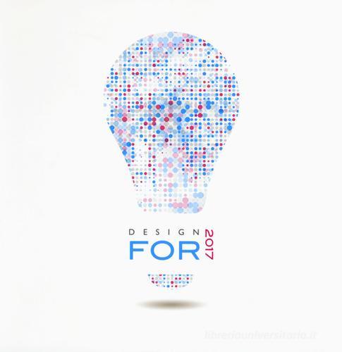 Design for 2017. Ediz. italiana e inglese edito da Fausto Lupetti Editore