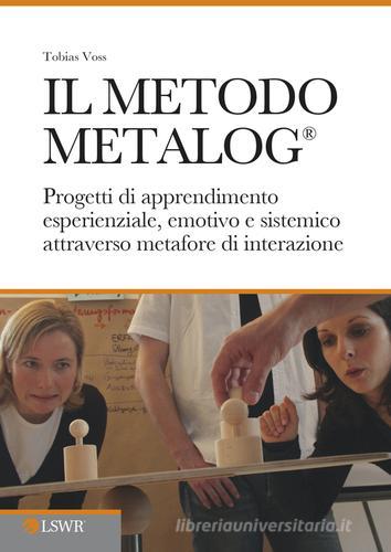 Il metodo METALOG®. Progetti di apprendimento esperienziale, emotivo e sistematico attraverso metafore di interazione di Tobias Voss edito da Edizioni LSWR