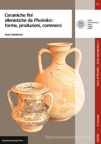 Ceramiche fini ellenistiche da Phoinike. Forme, produzioni, commerci di Anna Gamberini edito da Bononia University Press