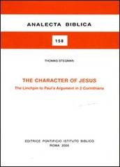 The Character of Jesus. The Linchpin to Paul's argument in 2 Corinthians di Thomas Stegman edito da Pontificio Istituto Biblico