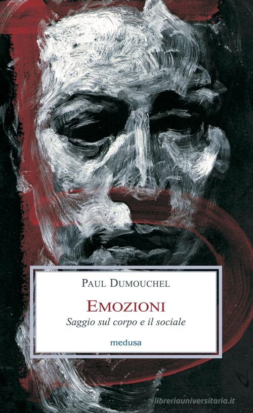 Emozioni. Saggio sul corpo e il sociale di Paul Dumouchel edito da Medusa Edizioni