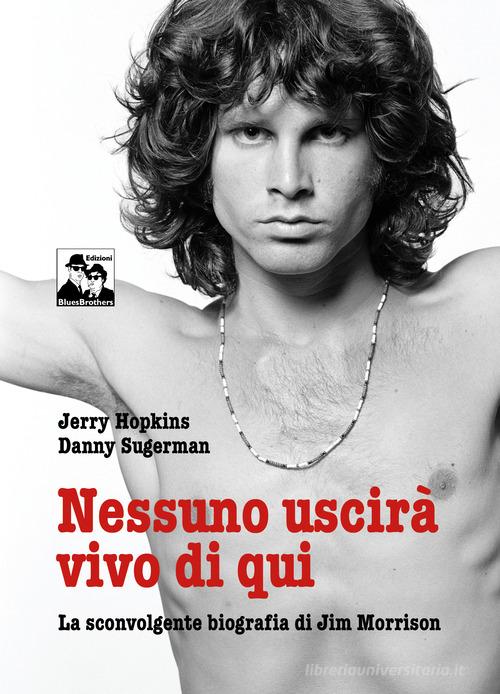 Nessuno uscirà vivo di qui. La sconvolgente biografia di Jim Morrison di Jerry Hopkins, Daniel Sugerman edito da Blues Brothers