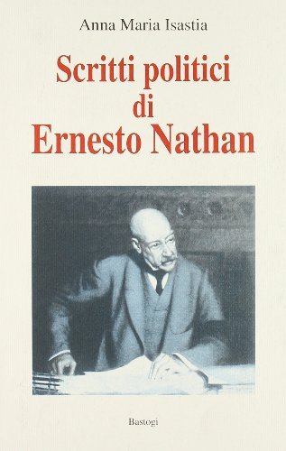 Scritti politici di Ernesto Nathan di Anna Maria Isastia edito da BastogiLibri