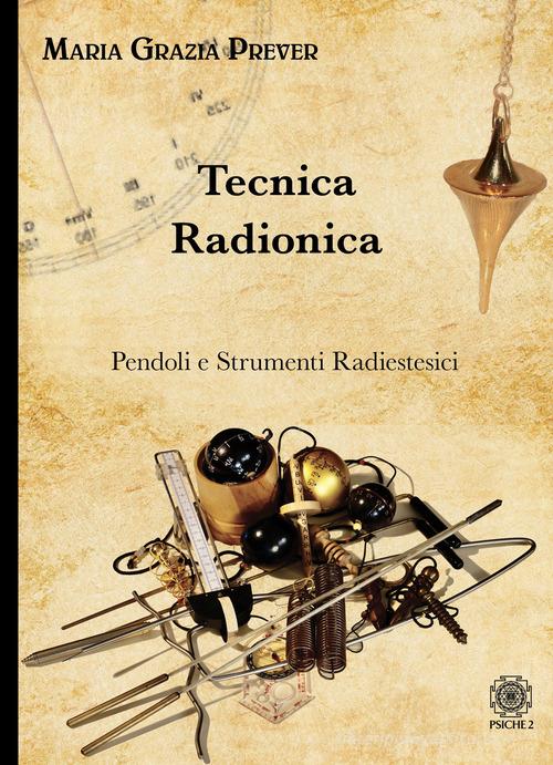 Tecnica radionica. Pendoli e strumenti radiestesici di Maria Grazia Prever edito da Psiche 2