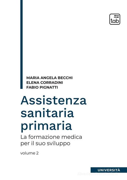 Assistenza sanitaria primaria vol.2 di Maria Angela Becchi, Elena Corradini, Fabio Pignatti edito da tab edizioni