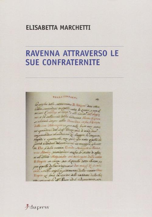 Ravenna attraverso le sue confraternite di Elisabetta Marchetti edito da Dupress
