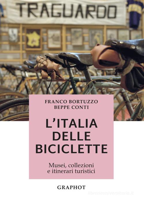 L' Italia delle biciclette. Musei, collezioni e itinerari turistici di Beppe Conti, Franco Bortuzzo edito da Graphot