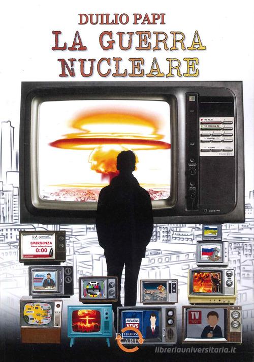 La guerra nucleare di Duilio Papi edito da Di Carlo Edizioni