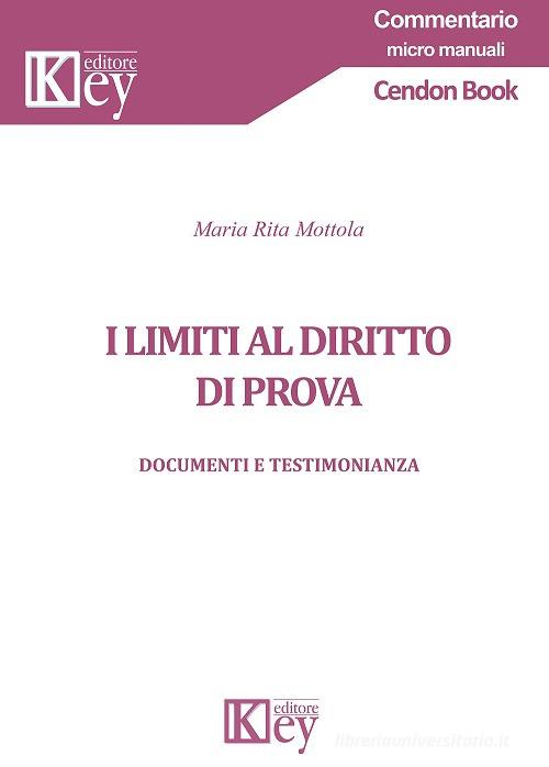 I limiti al diritto di prova. Documenti e testimonianza di Maria Rita Mottola edito da Key Editore