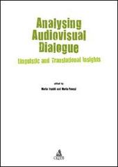 Analysing audiovisual dialogue. Linguistic and translational insights di Maria Freddi, Maria Pavesi edito da CLUEB
