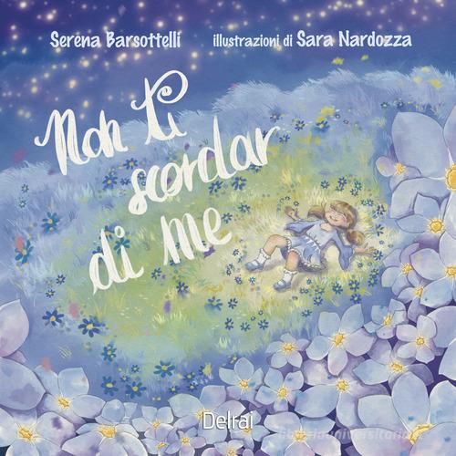 Non ti scordar di me. Ediz. a colori di Serena Barsottelli edito da Delrai Edizioni