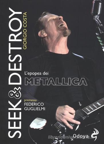 Seek & destroy. L'epopea dei Metallica di Giorgio Costa edito da Odoya