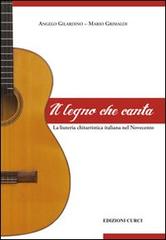 Il legno che canta. La liuteria chitarristica italiana nel Novecento di Angelo Gilardino, Mario Grimaldi edito da Curci