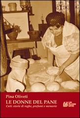 Le donne del pane. Cuti: storia di rughe, profumi e memorie di Pina Oliveti edito da Pellegrini