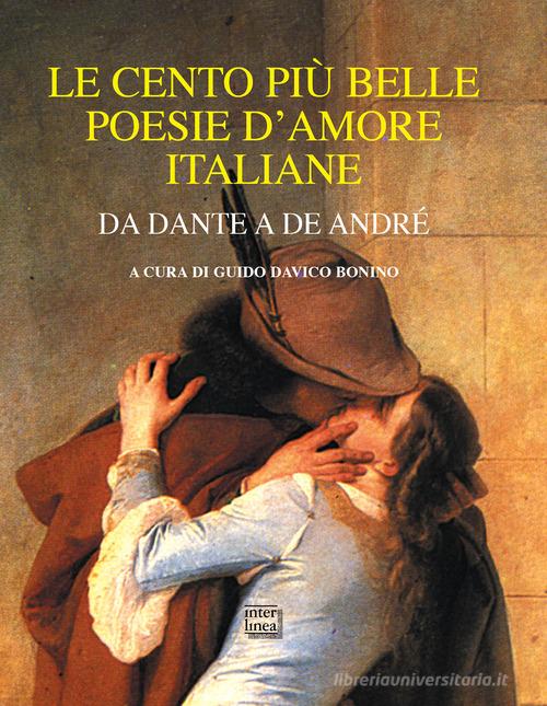 Le cento più belle poesie d'amore italiane. Da Dante a De André edito da Interlinea