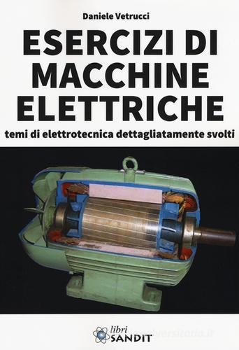 Esercizi di macchine elettriche. Temi di elettrotecnica dettagliatamente svolti di Daniele Vetrucci edito da Sandit Libri