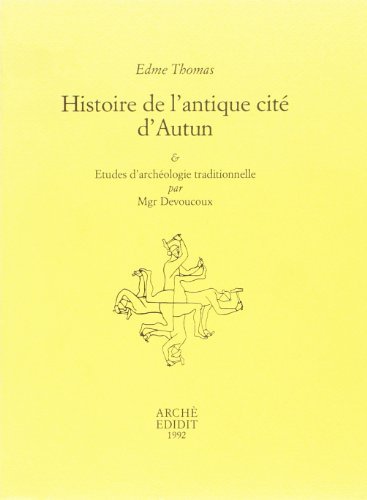 Histoire de l'antique cité d'Autun. Etudes d'archéologie traditionelle par Mgr Devoucoux di Edme Thomas edito da Arché
