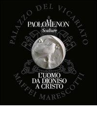 L' uomo da Dioniso a Cristo. Personale di scultura di Paolo Menon. Ediz. illustrata edito da Bellavite Editore