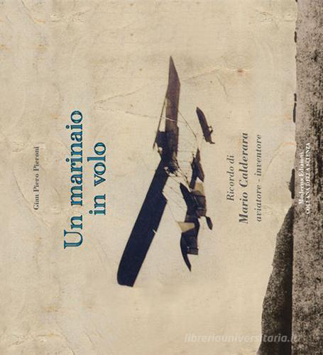 Un marinaio in volo. Ricordo di Mario Calderara, aviatore-inventore di G. Piero Pieroni edito da Moderna Edizioni