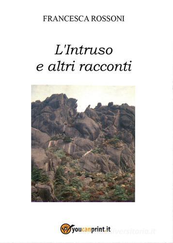 L' intruso e altri racconti di Francesca Rossoni edito da Youcanprint
