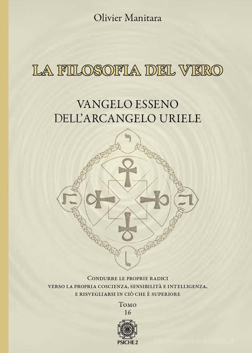 La filosofia del vero. Vangelo esseno dell'arcangelo Uriele vol. 16 di Olivier Manitara edito da Psiche 2