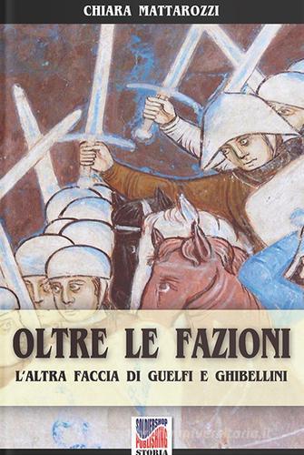 Oltre le fazioni. L'altra faccia di guelfi e ghibellini di Chiara Mattarozzi edito da Soldiershop