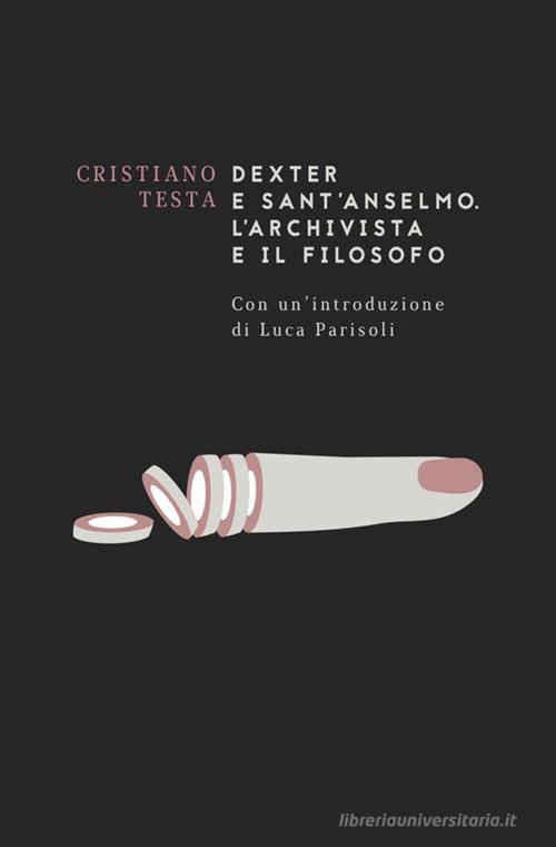 Dexter e sant'Anselmo. L'archivista e il filosofo di Cristiano Testa edito da Antonio Tombolini Editore