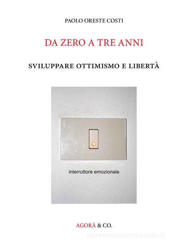 Da zero a tre anni. Sviluppare ottimismo e libertà di Paolo Oreste Costi edito da Agorà & Co. (Lugano)