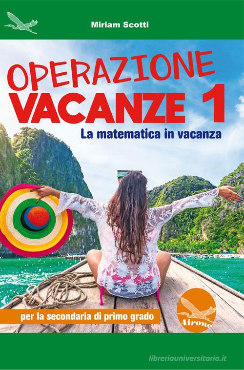 Operazione vacanze. La matematica in vacanza. Per la secondaria di primo grado. Ediz. per la scuola vol.1 di Miriam Scotti edito da Airone