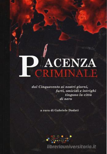 Piacenza criminale. Dal Cinquecento ai nostri giorni, furti, omicidi e intrighi tingono la città di nero edito da Officine Gutenberg