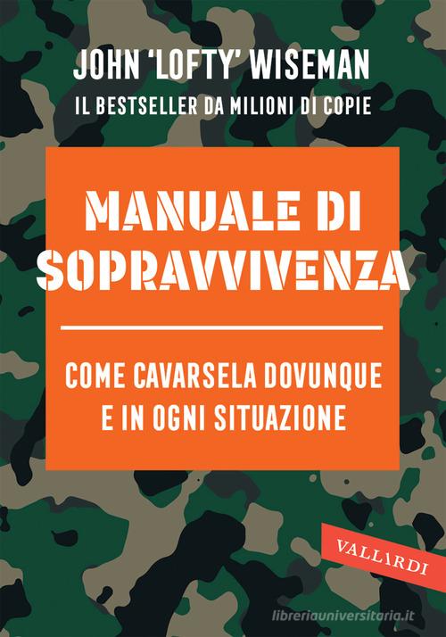 Manuale di sopravvivenza. Come cavarsela in ogni situazione, clima e ambiente di John Wiseman edito da Vallardi A.