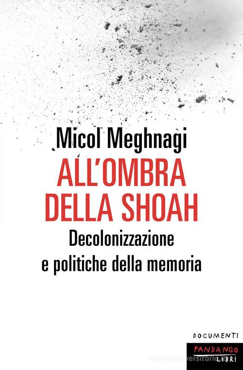 All'ombra della Shoah. Decolonizzazione e politiche della memoria di Micol Meghnagi edito da Fandango Libri