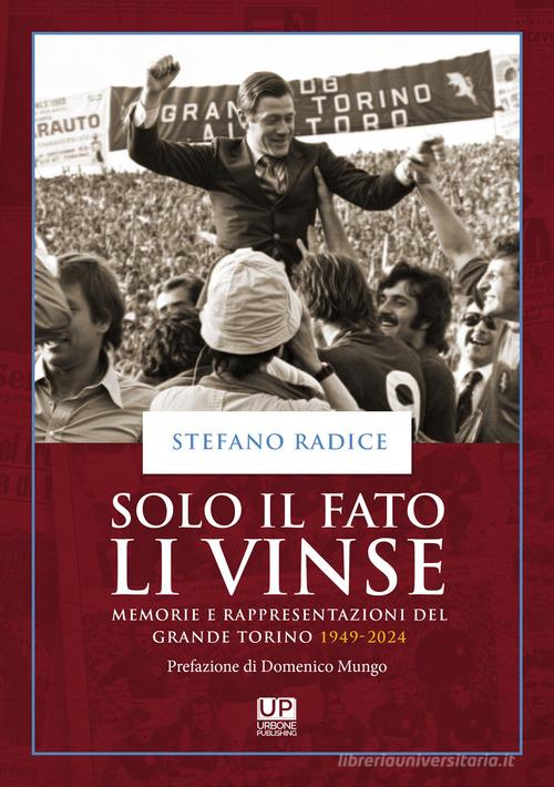 Solo il fato li vinse. Memorie e rappresentazioni del Grande Torino 1949-2024 di Stefano Radice edito da Gianluca Iuorio Urbone Publishing