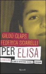 Per Elisa. Il caso Claps: 18 anni di depistaggi, silenzi e omissioni di Federica Sciarelli, Gildo Claps edito da Rizzoli