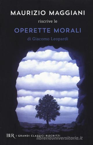 Maurizio Maggiani riscrive le «Operette morali» di Giacomo Leopardi di Maurizio Maggiani edito da Rizzoli