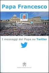 I messaggi del papa su Twitter vol.1 di Francesco (Jorge Mario Bergoglio) edito da Libreria Editrice Vaticana