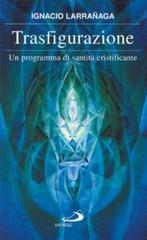 Trasfigurazione. Un programma di santità cristificante di Ignacio Larranaga edito da San Paolo Edizioni