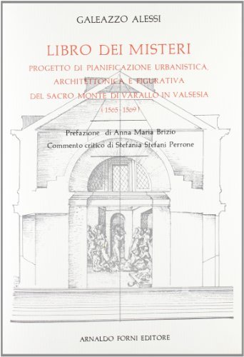 Libro dei misteri. Progetto del Sacro Monte di Varallo in Valsesia (rist. anast. 1565-69) di Galeazzo Alessi edito da Forni
