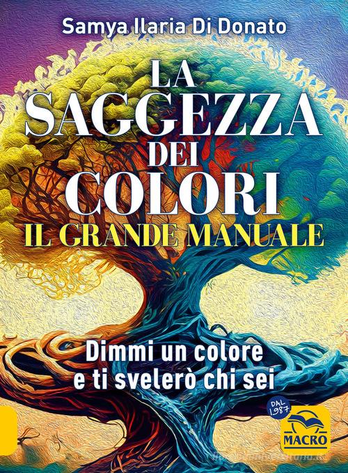 Il grande manuale. La saggezza dei colori. Dimmi un colore e ti dirò chi sei di Samya Ilaria Di Donato edito da Gruppo Editoriale Macro