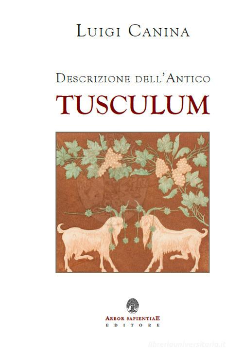 Descrizione dell'antico Tusculum (rist. anast. 1841). Ediz. limitata di Luigi Canina edito da Arbor Sapientiae Editore