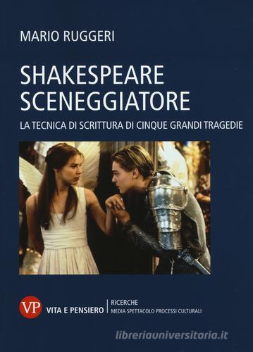 Shakespeare sceneggiatore. La tecnica di scrittura di cinque grandi tragedie di Mario Ruggeri edito da Vita e Pensiero