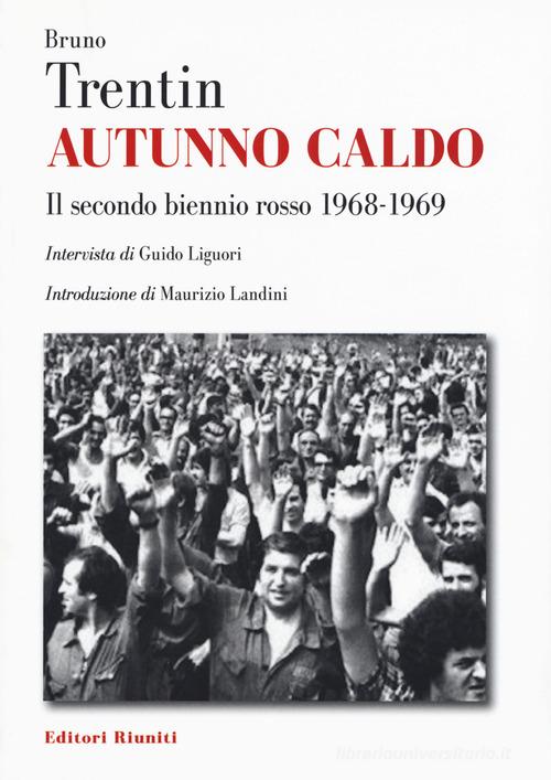 Autunno caldo. Il secondo biennio rosso (1968-1969). Intervista di Guido Liguori di Bruno Trentin edito da Editori Riuniti Univ. Press