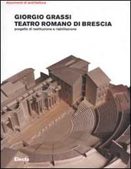 Teatro romano di Brescia. Progetto di restituzione e riabilitazione di Giorgio Grassi edito da Mondadori Electa