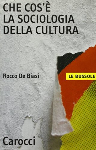 Che cos'è la sociologia della cultura di Rocco De Biasi edito da Carocci